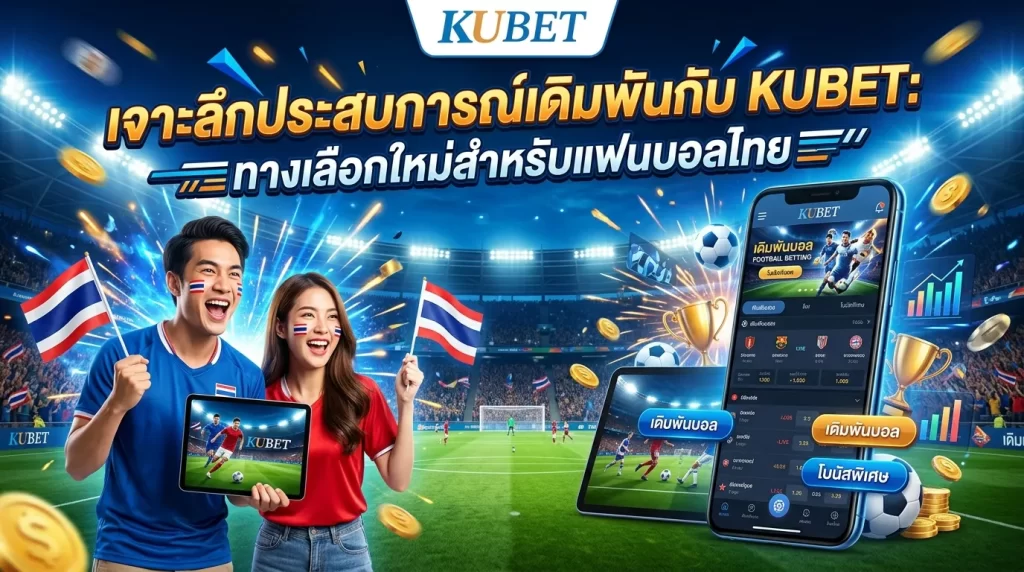 เจาะลึกประสบการณ์เดิมพันกับ KUBET: ทางเลือกใหม่สำหรับแฟนบอลไทย