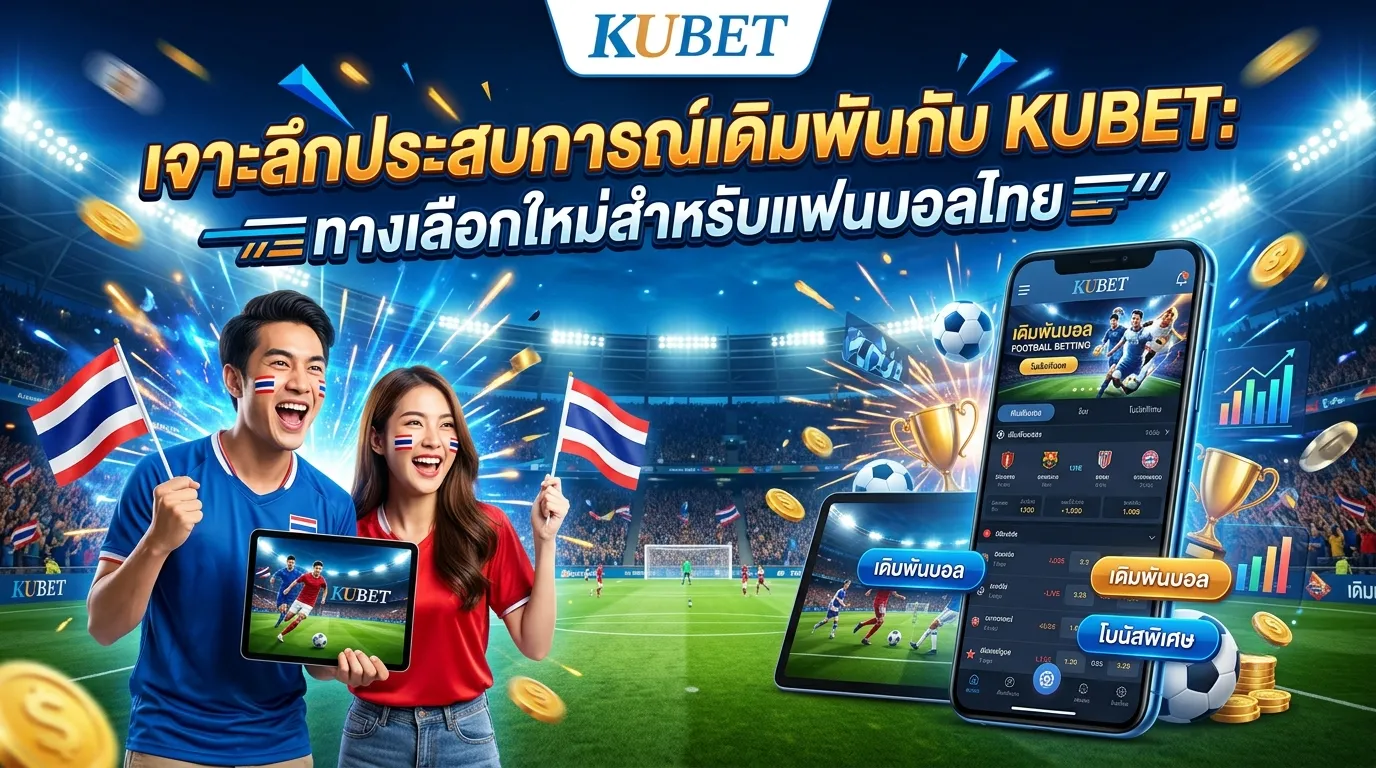 เจาะลึกประสบการณ์เดิมพันกับ KUBET: ทางเลือกใหม่สำหรับแฟนบอลไทย